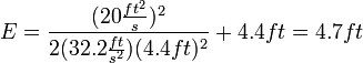 E=\frac{(20\frac{ft^2}{s})^2}{2(32.2\frac{ft}{s^2})(4.4ft)^2}+4.4ft=4.7 ft