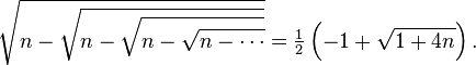  \sqrt{n-\sqrt{n-\sqrt{n-\sqrt{n-\cdots}}}} = \tfrac12\left(-1 + \sqrt {1+4n}\right). 