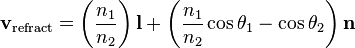 \mathbf{v}_{\mathrm{refract}} = \left( \frac{n_1}{n_2} \right) \mathbf{l} + \left( \frac{n_1}{n_2} \cos\theta_1 - \cos\theta_2 \right) \mathbf{n}