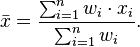  \bar{x} = \frac{\sum_{i=1}^n{w_i \cdot x_i}}{\sum_{i=1}^n {w_i}}. 