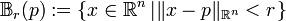 \mathbb{B}_{r} (p) := \left\{ x \in \mathbb{R}^{n} \left| \| x - p \|_{\mathbb{R}^{n}} < r \right. \right\}