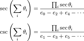 
\begin{align}
\sec\left(\sum_i \theta_i\right) & = \frac{\prod_i \sec\theta_i}{e_0 - e_2 + e_4 - \cdots} \\[8pt]
\csc\left(\sum_i \theta_i \right) & = \frac{\prod_i \sec\theta_i }{e_1 - e_3 + e_5 - \cdots}
\end{align}
