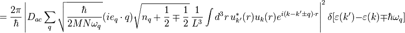 = \frac {2 \pi} {\hbar} \left| D_{ac} \sum_{q} \sqrt{ \frac {\hbar} {2 M N \omega_{q} } } ( i e_{q} \cdot q ) \sqrt { n_{q} + \frac {1} {2} \mp \frac {1} {2} } \, \frac {1} {L^{3}} \int d^{3} r \, u^{\ast}_{k'} (r) u_{k} (r) e^{i ( k - k' \pm q )  \cdot r } \right|^2 \delta [ \varepsilon (k') - \varepsilon (k) \mp \hbar \omega_{q} ] 