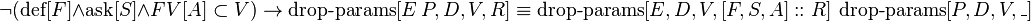  \neg (\operatorname{def}[F] \and \operatorname{ask}[S] \and FV[A] \subset V) \to \operatorname{drop-params}[E\ P, D, V, R] \equiv \operatorname{drop-params}[E, D, V, [F, S, A]::R]\ \operatorname{drop-params}[P, D, V, \_] 