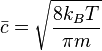 \bar{c} = \sqrt{\frac{8 k_BT}{\pi  m}}