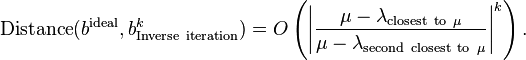  \mathrm{Distance}( b^\mathrm{ideal},  b^{k}_\mathrm{Inverse~iteration})=O \left(   \left| \frac{\mu -\lambda_{\mathrm{closest~ to~ }\mu}   }{\mu - \lambda_{\mathrm{second~ closest~ to~} \mu} } \right|^k \right). 