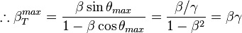 \therefore \beta_T^{max} = \frac{\beta\sin\theta_{max}}{1-\beta\cos\theta_{max}} = \frac{\beta/ \gamma}{1-\beta^2} = \beta\gamma