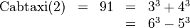 \begin{matrix}\mathrm{Cabtaxi}(2)&=&91&=&3^3 + 4^3 \\&&&=&6^3 - 5^3\end{matrix}