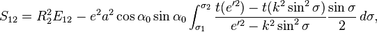 
S_{12} = R_2^2 E_{12} - e^2a^2\cos\alpha_0 \sin\alpha_0
\int_{\sigma_1}^{\sigma_2}
\frac{t(e'^2) - t(k^2\sin^2\sigma)}{e'^2-k^2\sin^2\sigma}
\frac{\sin\sigma}2 \,d\sigma,
