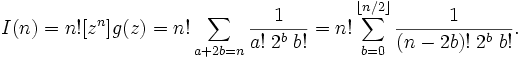  I(n) = n! [z^n] g(z) = n! \sum_{a+2b=n} \frac{1}{a! \; 2^b \; b!}
= n! \sum_{b=0}^{\lfloor n/2 \rfloor} \frac{1}{(n-2b)! \; 2^b \; b!}.
