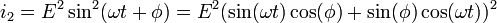  i_2=E^2\sin^2(\omega t + \phi)=E^2(\sin(\omega t)\cos(\phi)+\sin(\phi)\cos(\omega t))^2\,