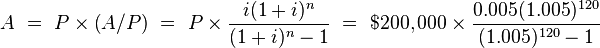  A \ = \ P \times \left( A / P  \right) \ = \ P \times {  i (1+i)^n \over (1+i)^n - 1   }
\ = \ \$200,000 \times { 0.005(1.005)^{120}  \over (1.005)^{120} - 1 } 