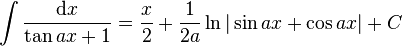 \int\frac{\mathrm{d}x}{\tan ax + 1} = \frac{x}{2} + \frac{1}{2a}\ln|\sin ax + \cos ax|+C\,\!