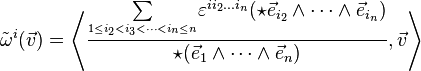  \tilde{\omega}^i(\vec{v}) = \left\langle \frac{\underset{{}^{1\le i_2<i_3<\dots<i_n\le n}}{\sum}\varepsilon^{ii_2\dots i_n}(\star \vec{e}_{i_2}\wedge\dots\wedge\vec{e}_{i_n})}{\star(\vec{e}_1\wedge\dots\wedge\vec{e}_n)}, \vec{v} \right\rangle 