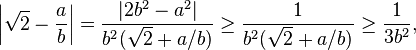 \left|\sqrt2 - \frac{a}{b}\right| = \frac{|2b^2-a^2|}{b^2(\sqrt{2}+a/b)} \ge \frac{1}{b^2(\sqrt2 + a / b)} \ge \frac{1}{3b^2},