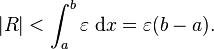 |R| < \int_a^b \varepsilon\; \mathrm{d}x = \varepsilon(b-a).