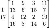 
\frac{\displaystyle 1}{\displaystyle 17}
\begin{bmatrix}
1 & 9 & 3 & 11 \\
13 & 5 & 15 & 7 \\
4 & 12 & 2 & 10 \\
16 & 8 & 14 & 6 \\
\end{bmatrix}
