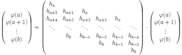 
\begin{pmatrix}
\varphi(a)\\
\varphi(a+1)\\
\vdots\\
\varphi(b)
\end{pmatrix}
=
\begin{pmatrix}
h_{a  } &         &         &         &         &   \\
h_{a+2} & h_{a+1} & h_{a  } &         &         &   \\
h_{a+4} & h_{a+3} & h_{a+2} & h_{a+1} & h_{a  } &   \\
\ddots  & \ddots  & \ddots  & \ddots  & \ddots  & \ddots \\
  & h_{b  } & h_{b-1} & h_{b-2} & h_{b-3} & h_{b-4} \\
  &         &         & h_{b  } & h_{b-1} & h_{b-2} \\
  &         &         &         &         & h_{b  }
\end{pmatrix}
\cdot
\begin{pmatrix}
\varphi(a)\\
\varphi(a+1)\\
\vdots\\
\varphi(b)
\end{pmatrix}
