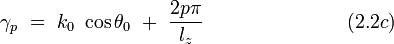  \gamma_p ~ = ~ k_0 ~ \cos \theta_0 ~ + ~ \frac{2p\pi}{l_z}  ~~~~~~~~~~~~~~~~~~~~~~(2.2c) 