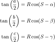 
\begin{align}
\tan\left(\frac{a}{2}\right) & = R \cos (S- \alpha) \\[8pt]
\tan \left(\frac{b}{2}\right) & = R \cos (S- \beta) \\[8pt]
\tan \left(\frac{c}{2}\right) & = R \cos (S - \gamma)
\end{align}
