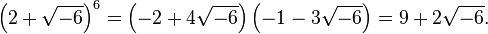 \left(2+\sqrt{-6}\right)^6 = \left(-2 + 4\sqrt{-6}\right)\left(-1-3\sqrt{-6}\right) = 9+2\sqrt{-6} .