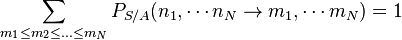  \sum_{m_1 \le m_2 \le \dots \le m_N} P_{S/A}(n_1, \cdots n_N \rightarrow m_1, \cdots m_N) = 1 