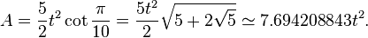 A = \frac{5}{2}t^2 \cot \frac{\pi}{10} = \frac{5t^2}{2} \sqrt{5+2\sqrt{5}} \simeq 7.694208843 t^2.
