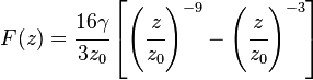 
   F(z) = \cfrac{16\gamma}{3 z_0}\left[\left(\cfrac{z}{z_0}\right)^{-9} - \left(\cfrac{z}{z_0}\right)^{-3}\right]
 