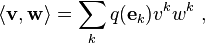 \langle\mathbf{v},\mathbf{w}\rangle =
\sum\limits_{k} q(\mathbf{e}_k) v^k w^k\ ,