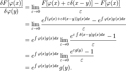 
\begin{align}
\frac{\delta F[\varphi(x)]}{\delta \varphi(y)} 
& {} = \lim_{\varepsilon\to 0}\frac{F[\varphi(x)+\varepsilon\delta(x-y)]-F[\varphi(x)]}{\varepsilon}\\
& {} = \lim_{\varepsilon\to 0}\frac{e^{\int (\varphi(x)+\varepsilon\delta(x-y)) g(x)dx}-e^{\int \varphi(x) g(x)dx}}{\varepsilon}\\
& {} = e^{\int \varphi(x) g(x)dx}\lim_{\varepsilon\to 0}\frac{e^{\varepsilon \int \delta(x-y) g(x)dx}-1}{\varepsilon}\\
& {} = e^{\int \varphi(x) g(x)dx}\lim_{\varepsilon\to 0}\frac{e^{\varepsilon g(y)}-1}{\varepsilon}\\
& {} = e^{\int \varphi(x) g(x)dx}g(y).
\end{align}
