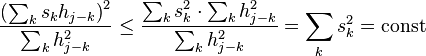 \ \frac{\left(\sum_k  s_k h_{j-k}\right)^2}{\sum_k h_{j-k}^2} \le \frac{\sum_k  s_k^2 \cdot \sum_k h_{j-k}^2}{\sum_k h_{j-k}^2} = \sum_k  s_k^2 = \mathrm{const}