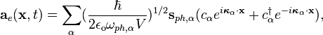  \qquad \qquad   \mathbf{a}_{e} (\mathbf{x},t) = \sum_\alpha(\frac{\hbar}{2\epsilon_\mathrm{o}\omega_{ph,\alpha}V})^{1/2}\mathbf{s}_{ph,\alpha} (c_\alpha e^{i \boldsymbol{\kappa}_\alpha \cdot \mathbf{x}} + c_\alpha^\dagger e^{-i\boldsymbol{\kappa}_\alpha\cdot\mathbf{x}}), 