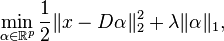 
\min_{\alpha \in \mathbb{R}^p} \frac{1}{2} \|x - D\alpha \|_2^2 + \lambda \|\alpha\|_1,
