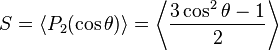 S = \langle P_2(\cos \theta) \rangle = \left \langle \frac{3 \cos^2 \theta-1}{2} \right \rangle 