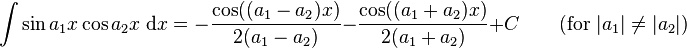 \int\sin a_1x\cos a_2x\;\mathrm{d}x = -\frac{\cos((a_1-a_2)x)}{2(a_1-a_2)} -\frac{\cos((a_1+a_2)x)}{2(a_1+a_2)} +C\qquad\mbox{(for }|a_1|\neq|a_2|\mbox{)}\,\!