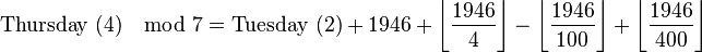 \mbox{Thursday (4)} \mod 7 =  \mbox{Tuesday (2)} + 1946 + \left\lfloor\frac{1946}{4}\right\rfloor - \left\lfloor\frac{1946}{100}\right\rfloor + \left\lfloor\frac{1946}{400}\right\rfloor