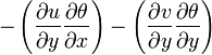 -\left ( \frac{\partial u}{\partial y} \frac{\partial \theta}{\partial x} \right ) - \left ( \frac{\partial v}{\partial y} \frac{\partial \theta}{\partial y} \right )