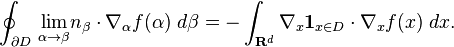 \oint_{\partial D}\,\underset{\alpha \to \beta}\lim n_\beta \cdot \nabla_\alpha f(\alpha)\;d\beta =-\displaystyle \int _{\mathbf{R}^d}\nabla_x\mathbf{1}_{x\in D}\cdot \nabla_x f(x)\;dx.