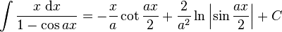 \int\frac{x\;\mathrm{d}x}{1-\cos ax} = -\frac{x}{a}\cot\frac{ax}{2}+\frac{2}{a^2}\ln\left|\sin\frac{ax}{2}\right|+C