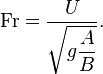 
\mathrm{Fr} = \frac{U}{\sqrt{\displaystyle g \frac{A}{B}}}.
