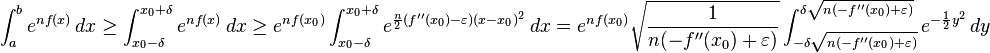 
\int_a^b e^{n f(x) } \, dx \ge \int_{x_0 - \delta}^{x_0 + \delta} e^{n f(x)} \, dx
\ge  e^{n f(x_0)} \int_{x_0 - \delta}^{x_0 + \delta} e^{\frac{n}{2} (f''(x_0) - \varepsilon)(x-x_0)^2} \, dx
= e^{n f(x_0)} \sqrt{\frac{1}{n (-f''(x_0) + \varepsilon)}} \int_{-\delta \sqrt{n (-f''(x_0) + \varepsilon)} }^{\delta \sqrt{n (-f''(x_0) + \varepsilon)} } e^{-\frac{1}{2}y^2} \, dy
