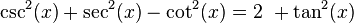  \csc^2(x) + \sec^2(x) - \cot^2(x) = 2\ + \tan^2(x) 