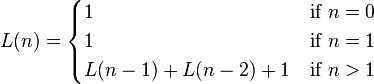  
  L(n) = 
  \begin{cases}
    1                       & \mbox{if } n = 0 \\
    1                       & \mbox{if } n = 1 \\
    L(n - 1) + L(n - 2) + 1 & \mbox{if } n > 1 \\
  \end{cases}
 