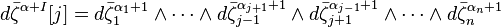  d\bar\zeta^{\alpha+I}[j] =  d\bar\zeta_1^{\alpha_1+1} \and \cdots \and d\bar\zeta_{j-1}^{\alpha_{j+1}+1} \and d\bar\zeta_{j+1}^{\alpha_{j-1}+1} \and \cdots \and d\bar\zeta_n^{\alpha_n+1}