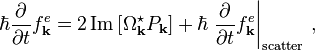 
\hbar \frac{\partial}{\partial t} f^{e}_{\mathbf{k}}
=
2 \operatorname{Im} \left[ \Omega^\star_{\mathbf{k}} P_{\mathbf{k}} \right] + \hbar \left. \frac{\partial}{\partial t} f^{e}_{\mathbf{k}} \right|_{\mathrm{scatter}}\,,
