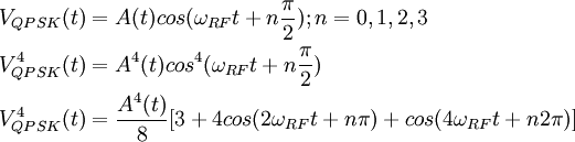 \begin{align}
V_{QPSK}(t) &{}= A(t) cos(\omega_{RF}t + n\frac{\pi}{2}); n = 0,1,2,3 \\
V^4_{QPSK}(t) &{}= A^4(t) cos^4(\omega_{RF}t + n\frac{\pi}{2}) \\
V^4_{QPSK}(t) &{}= \frac{A^4(t)}{8}[3 + 4cos(2\omega_{RF}t + n{\pi}) + cos(4\omega_{RF}t + n2\pi)]
\end{align}