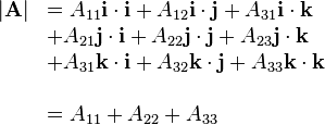  \begin{array}{llll}
|\mathbf{A}| & = A_{11} \mathbf{i}\cdot\mathbf{i} + A_{12} \mathbf{i}\cdot\mathbf{j} + A_{31} \mathbf{i}\cdot\mathbf{k} \\
& + A_{21} \mathbf{j}\cdot\mathbf{i} + A_{22} \mathbf{j}\cdot\mathbf{j} + A_{23} \mathbf{j}\cdot\mathbf{k}\\
& + A_{31} \mathbf{k}\cdot\mathbf{i} + A_{32} \mathbf{k}\cdot\mathbf{j} + A_{33} \mathbf{k}\cdot\mathbf{k} \\
\\
& = A_{11} + A_{22} + A_{33} \\
\end{array}