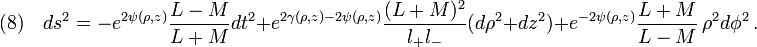 (8)\quad 
ds^2=-e^{2\psi(\rho,z)}\frac{L-M}{L+M}dt^2+e^{2\gamma(\rho,z)-2\psi(\rho,z)}\frac{(L+M)^2}{l_+  l_-}(d\rho^2+dz^2)+e^{-2\psi(\rho,z)}\frac{L+M}{L-M}\,\rho^2 d\phi^2\,.
