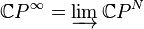 \mathbb{C}P^{\infty} = \varinjlim \mathbb{C}P^N