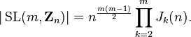 
|\operatorname{SL}(m,\mathbf{Z}_n)|=n^{\frac{m(m-1)}{2}}\prod_{k=2}^m J_k(n).
